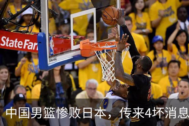 中国男篮惨败日本，传来4坏消息1好消息，防守崩盘 郭士强或下课